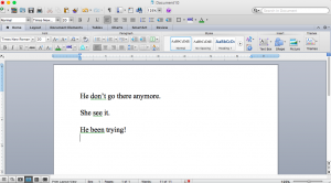 A screen shot of my Microsoft Word word processor with sentences that say "He don't go there anymore," and "She see it," and "He been trying," and which underlines pieces of the sentences with a green squiggly line, indicating that these are errors.